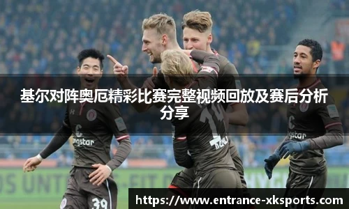 基尔对阵奥厄精彩比赛完整视频回放及赛后分析分享