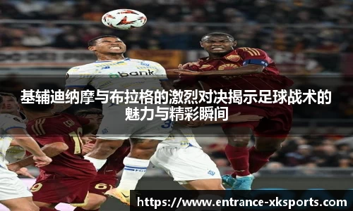 基辅迪纳摩与布拉格的激烈对决揭示足球战术的魅力与精彩瞬间
