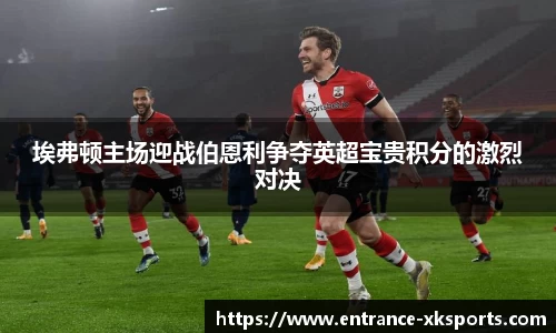 埃弗顿主场迎战伯恩利争夺英超宝贵积分的激烈对决