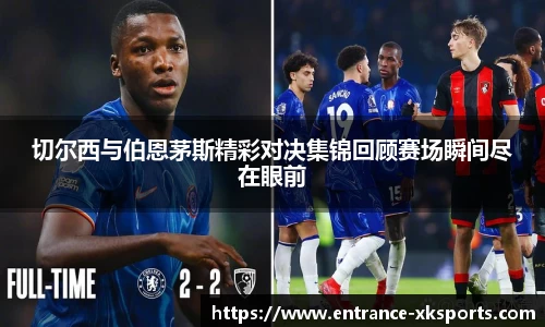 切尔西与伯恩茅斯精彩对决集锦回顾赛场瞬间尽在眼前