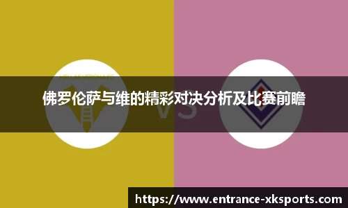 佛罗伦萨与维的精彩对决分析及比赛前瞻