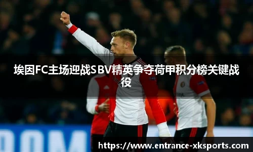 埃因FC主场迎战SBV精英争夺荷甲积分榜关键战役