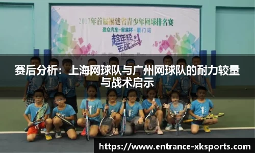 赛后分析：上海网球队与广州网球队的耐力较量与战术启示