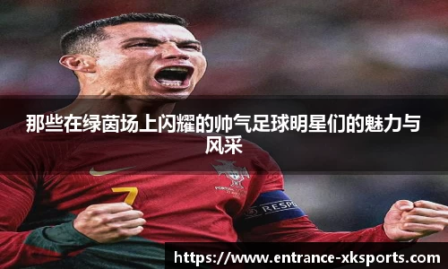 那些在绿茵场上闪耀的帅气足球明星们的魅力与风采