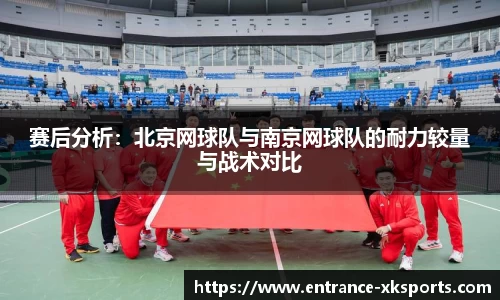 赛后分析:北京网球队与南京网球队的耐力较量与战术对比