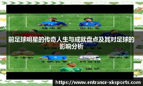 前足球明星的传奇人生与成就盘点及其对足球的影响分析