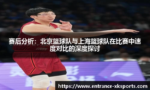 赛后分析:北京篮球队与上海篮球队在比赛中速度对比的深度探讨